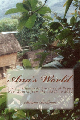 Ana's World: Eastern Highlands Province Of Papua New Guinea From The 1950's To 2012