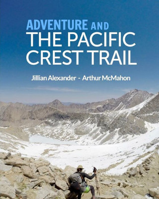 Adventure And The Pacific Crest Trail: Backpacking America's Premier National Scenic Trail