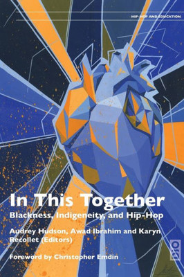 In This Together: Blackness, Indigeneity And Hip Hop (1) (Hip-Hop, Culture, And Education)