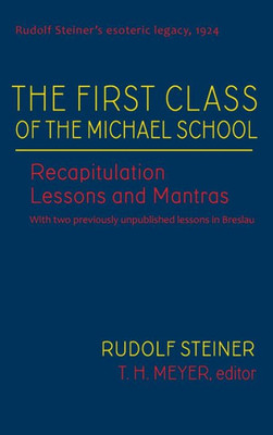The First Class Of The Michael School: Recapitulation Lessons And Mantras (Cw 270) (Rudolf Steiner's Esoteric Legacy Of 1924, 2)