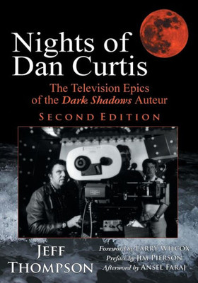 Nights Of Dan Curtis, Second Edition: The Television Epics Of The Dark Shadows Auteur