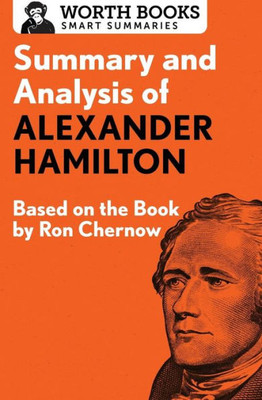 Summary And Analysis Of Alexander Hamilton: Based On The Book By Ron Chernow (Smart Summaries)