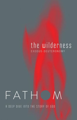 Fathom Bible Studies: The Wilderness Student Journal (Exodus-Deuteronomy): A Deep Dive Into The Story Of God