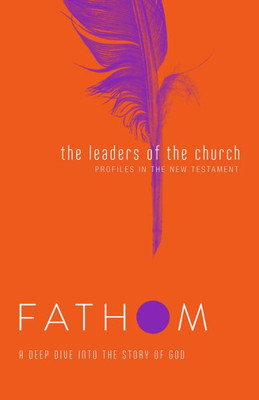 Fathom Bible Studies: The Leaders Of The Church Student Journal (Gospels, Acts, And The New Testament Letters)