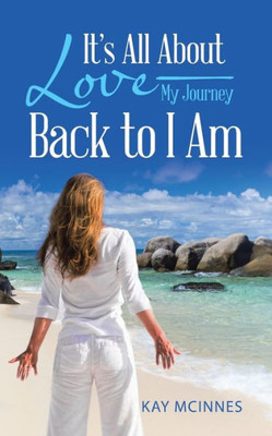 It's All About LoveMy Journey Back To I Am