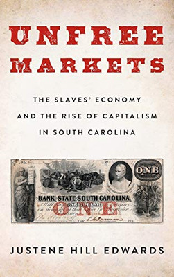 Unfree Markets: The Slaves' Economy and the Rise of Capitalism in South Carolina (Columbia Studies in the History of U.S. Capitalism)