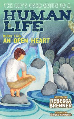 The Kid's User Guide To A Human Life: Book Two: An Open Heart (The Kid's User Guide, 2)