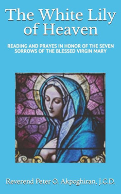 White Lily Of Heaven: Readings And Prayers In Honor Of The Seven Sorrows Of The Blessed Virgin Mary