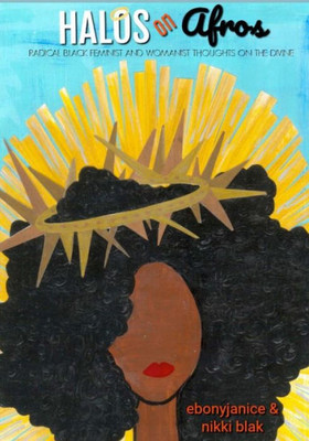 Halos On Afros: Radical Black Feminist And Womanist Thoughts On The Divine