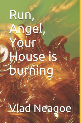 Run, Angel, Your House Is Burning