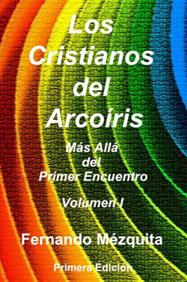 Cristianos Del Arcoíris: Mas Alla Del Primer Encuentro (Volumen I) (Spanish Edition)