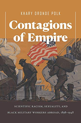 Contagions of Empire: Scientific Racism, Sexuality, and Black Military Workers Abroad, 1898�1948