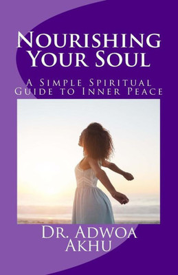 Nourishing Your Soul: A Simple Spiritual Guide To Inner Peace
