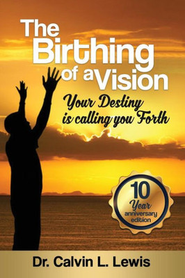 The Birthing Of A Vision: Your Destiny Is Calling You Forth
