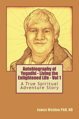 Autobiography Of Yogadhi: Living The Enlightened Life