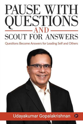 Pause With Questions And Scout For Answers: Questions Become Answers For Leading Self And Others