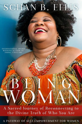 Being Woman: A Sacred Journey Of Reconnecting To The Divine Truth Of Who You Are