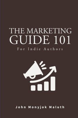 The Marketing Guide 101: For Indie Authors (Self-Publishing Series)