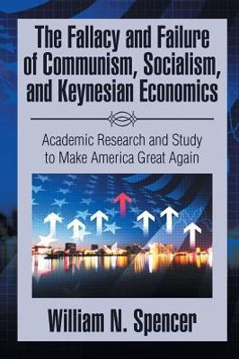 The Fallacy And Failure Of Communism, Socialism, And Keynesian Economics