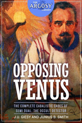 The Opposing Venus: The Complete Cabalistic Cases Of Semi Dual, The Occult Detector (The Argosy Library)