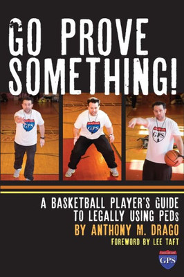 Go Prove Something!: A Basketball Player's Guide To Legally Using Peds