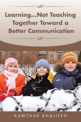 Learning...Not Teaching Together Toward A Better Communication