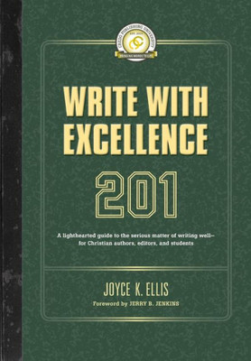 Write With Excellence 201: A Lighthearted Guide To The Serious Matter Of Writing WellFor Christian Authors, Editors, And Students (Credo Publishing University)