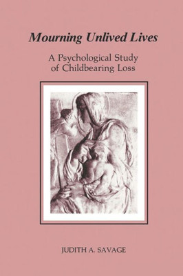 Mourning Unlived Lives: A Psychological Study Of Childbearing Loss