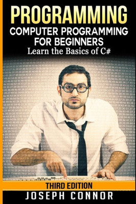 C#: Programming: Computer Programming For Beginners: Learn The Basics Of C# (Coding, C Programming, Java Programming, C# Programming, Javascript, Python, Php)