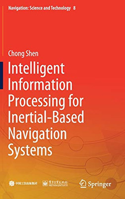 Intelligent Information Processing for Inertial-Based Navigation Systems (Navigation: Science and Technology, 8)