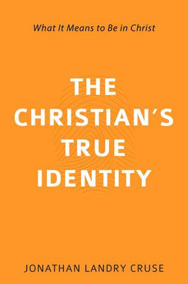 The Christian's True Identity: What It Means To Be In Christ