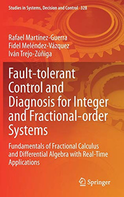 Fault-tolerant Control and Diagnosis for Integer and Fractional-order Systems: Fundamentals of Fractional Calculus and Differential Algebra with ... in Systems, Decision and Control, 328)