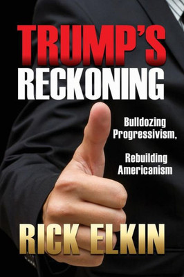 Trump's Reckoning: Bulldozing Progressivism, Rebuilding Americanism