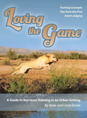 Loving The Game: A Guide To Retriever Training In An Urban Setting