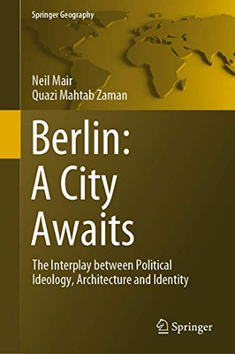 Berlin: A City Awaits: The Interplay between Political Ideology, Architecture and Identity (Springer Geography)