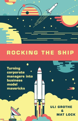Rocking The Ship: Turning Corporate Managers Into Business Model Mavericks