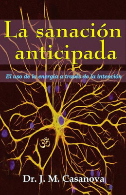 La Sanación Anticipada: El Uso De La Energía A Traves De La Intención (Spanish Edition)