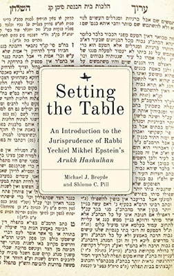 Setting the Table: An Introduction to the Jurisprudence of Rabbi Yechiel Mikhel Epstein’s Arukh HaShulhan