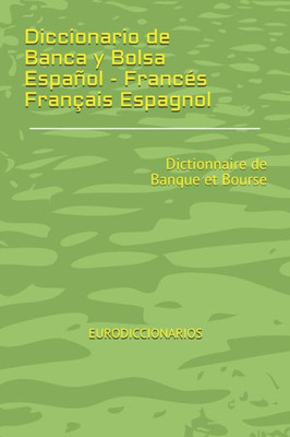Diccionario De Banca Y Bolsa Espanol - Frances Français Espagnol (Lexico De Banca, Bolsa Y Mercados Financieros Espanol Ingles -English Spanish) (Spanish Edition)