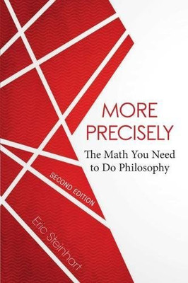 More Precisely: The Math You Need to Do Philosophy - Second Edition