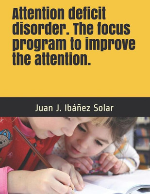 Attention Deficit Disorder The Focus Program To Improve The Attention: Practical Exercises For School And Home. Level I Children From 3 To 7 Years ... The Focum Program To Improve The Attention)