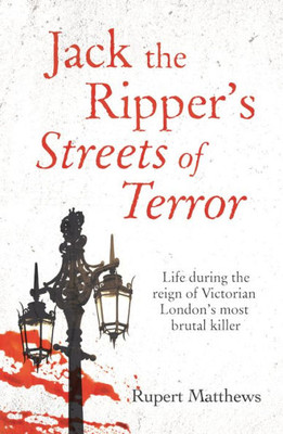 Jack The Ripper's Streets Of Terror: Life During The Reign Of Victorian London's Most Brutal Killer (True Criminals, 4)