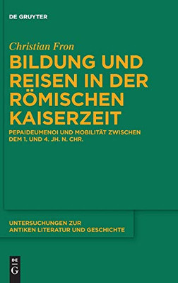 Bildung und Reisen in der römischen Kaiserzeit (Untersuchungen Zur Antiken Literatur Und Geschichte) (German Edition)