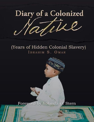 Diary Of A Colonized Native: (Years Of Hidden Colonial Slavery)