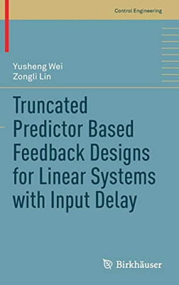 Truncated Predictor Based Feedback Designs for Linear Systems with Input Delay (Control Engineering)