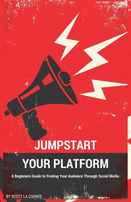 Jumpstart Your Platform: A Beginners Guide To Finding Your Audience Through Social Media