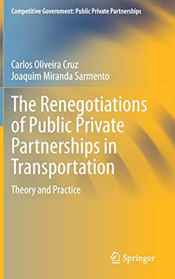 The Renegotiations of Public Private Partnerships in Transportation: Theory and Practice (Competitive Government: Public Private Partnerships)