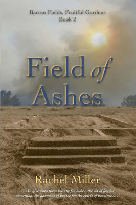 Field Of Ashes (Barren Fields, Fruitful Gardens)