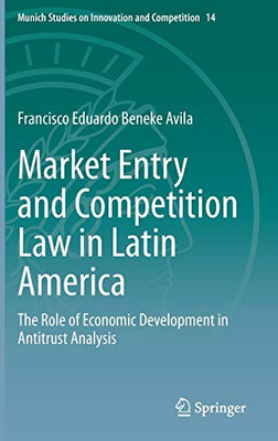Market Entry and Competition Law in Latin America: The Role of Economic Development in Antitrust Analysis (Munich Studies on Innovation and Competition, 14)