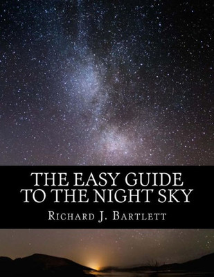 The Easy Guide To The Night Sky: Discovering The Constellations With Your Eyes And Binoculars